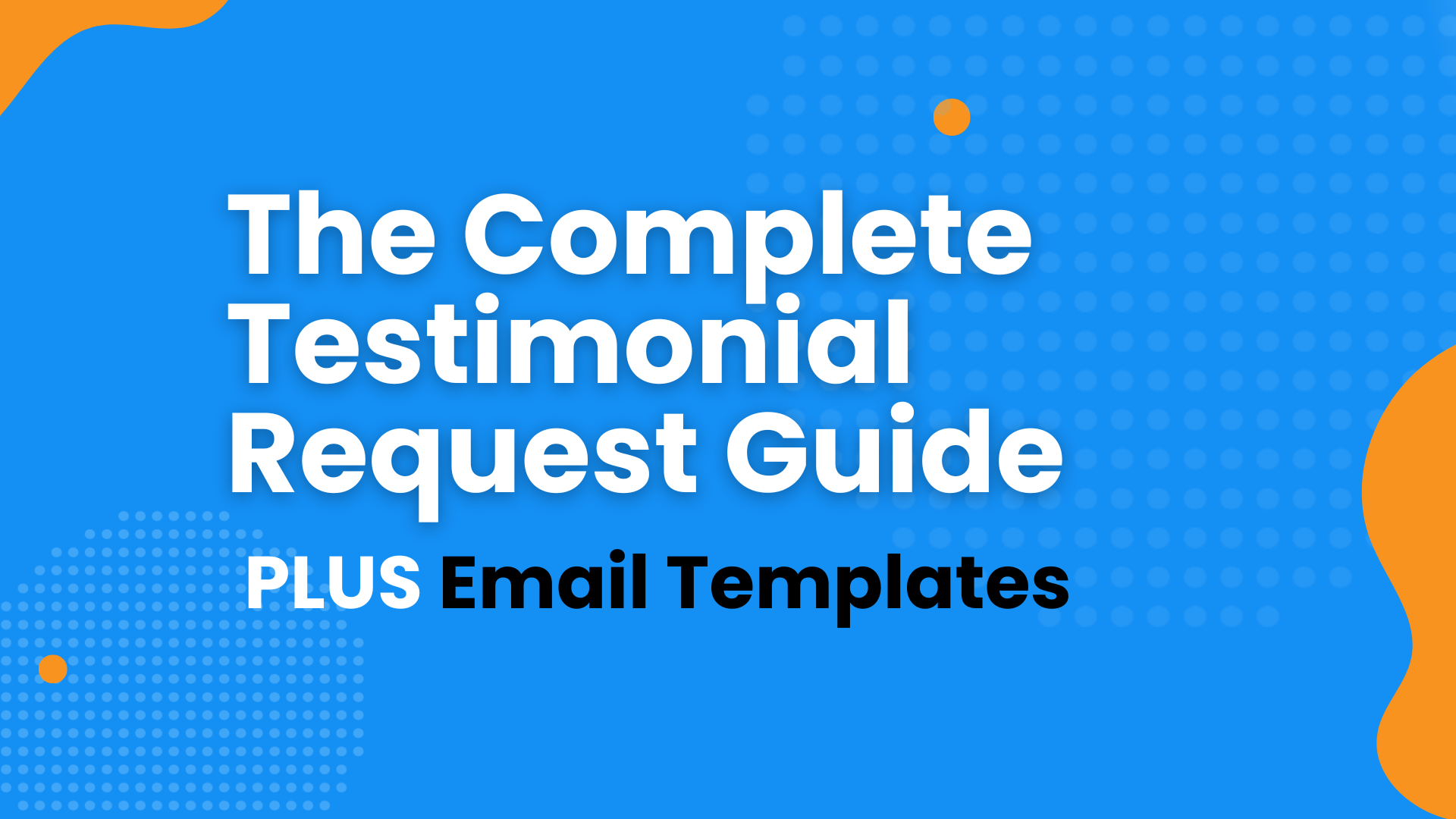 The Complete Testimonial Request Guide PLUS Email Templates