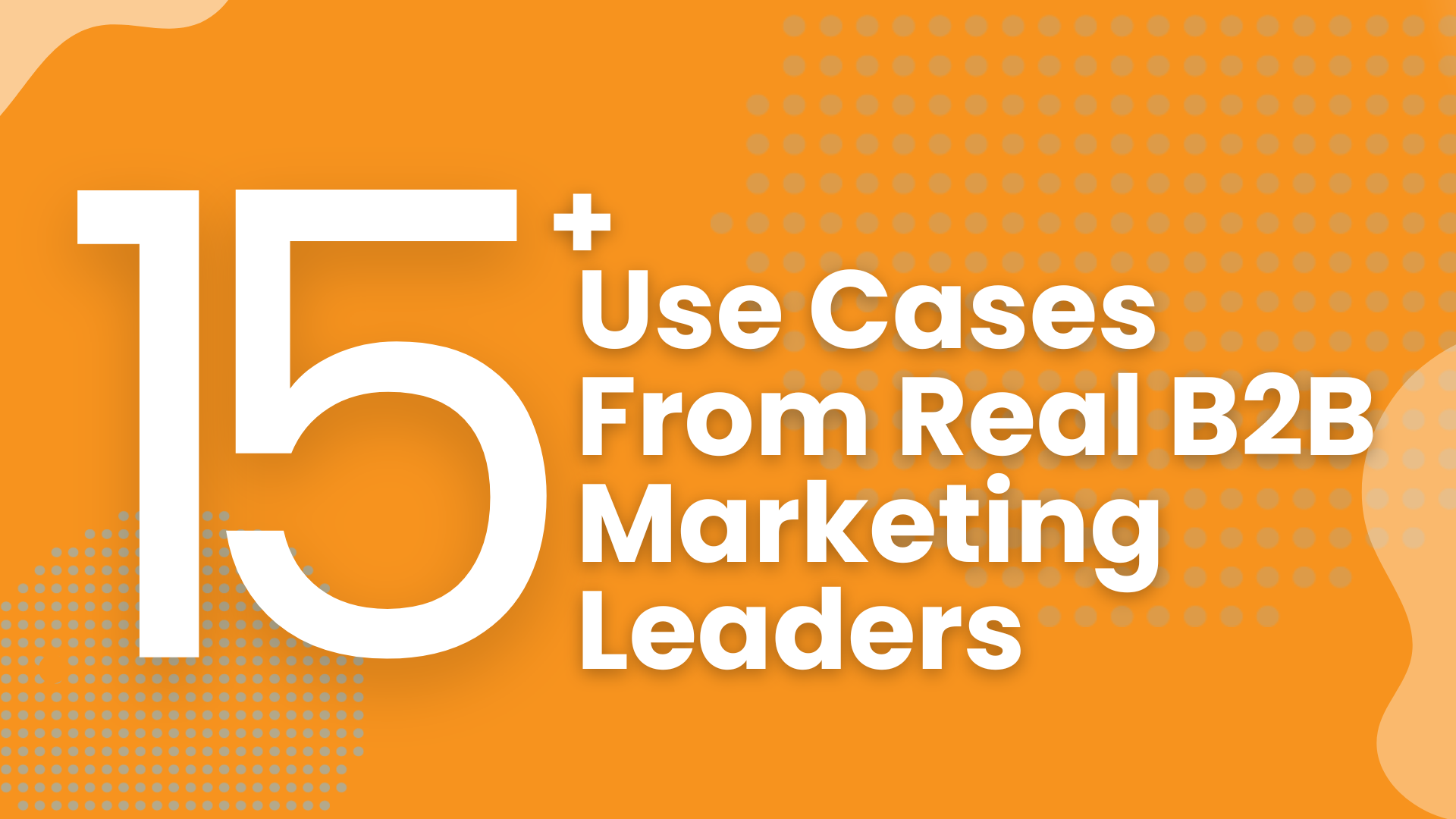 15+ Use Cases From Real B2B Marketing Leaders
